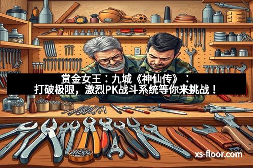 赏金女王：九城《神仙传》：打破极限，激烈PK战斗系统等你来挑战！